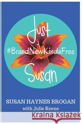 Just Susan: #BrandNewKindaFree Keene, Julie a. 9780692624111