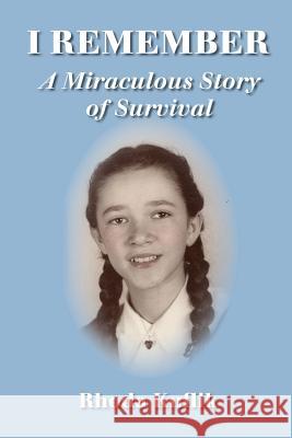 I Remember: A Miraculous Story of Survival Rhoda Kuflik 9780692624142
