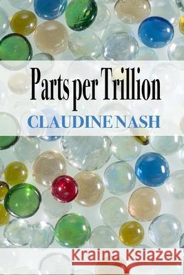 Parts per Trillion Claudine Nash 9780692624906 Aldrich Press