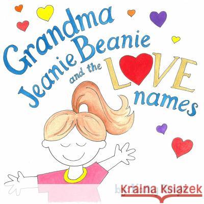 Grandma Jeanie Beanie and the Love Names Kathy J. Bingle Terri a. Steppe 9780692624999 Grandma Jeanie Beanie