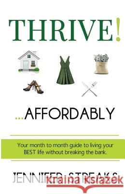 Thrive! ... Affordably: Your month-to-month guide to living your BEST life without breaking the bank. Streaks, Jennifer 9780692625941 Streaks of Wisdom LLC