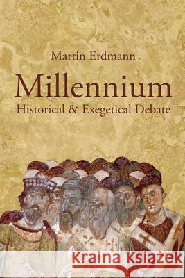 Millennium: Historical & Exegetical Debate Dr Martin Erdmann 9780692626436