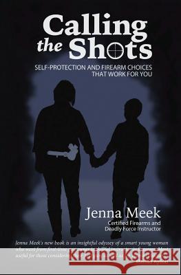 Calling The Shots: Self-Protection And Firearm Choices That Work For You Meek, Jenna 9780692626580 Carry on Publishing