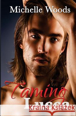 Taming Lucca Michelle Woods 9780692627204 Woods Publishing & Design Inc.