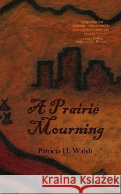 A Prairie Mourning: mystery novel Walsh, Patricia 9780692628676