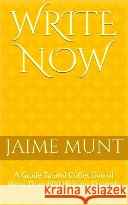 Write Now: A Guide To and Collection of More Than 600 Writing Prompts Munt, Jaime 9780692630792 Jaime Munt
