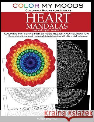 Color My Moods Coloring Books for Adults, Day and Night Heart Mandalas (Volume 3): Calming mandala patterns for stress relief and relaxation to help c Castro, Maria 9780692630815 Scribo Creative