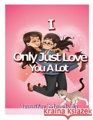 I Only Just Love You A Lot Jennifer Mendiola 9780692631232