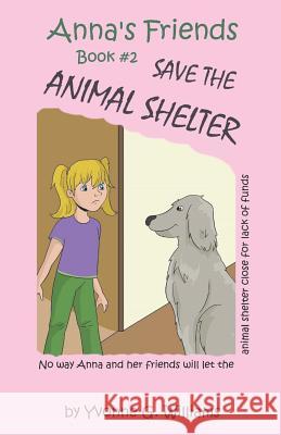 Anna's Friends Save the Animal Shelter Mrs Yvonne G. Williams 9780692631973 Raise the Bar Productions