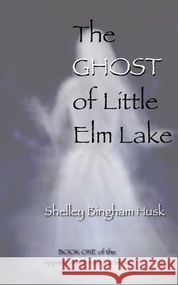 The Ghost of Little Elm Lake Husk, Shelley Bingham 9780692632208