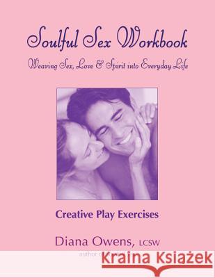 Soulful Sex Workbook: Creative Play Exercises Diana Owens 9780692633731 Lovingway