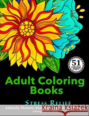 Adult Coloring Books: Stress Relief Animals, Flowers, Mandalas and Henna Designs Coloring Book For Adults Adult Coloring Books for Stress Relief 9780692633991 Shine Books