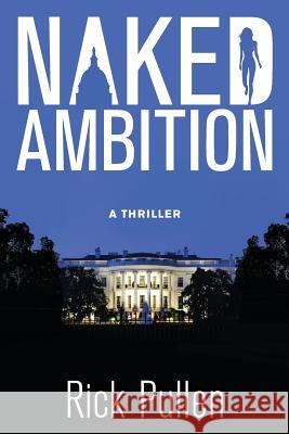 Naked Ambition: A Thriller Rick Pullen 9780692634356