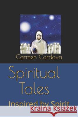 Spiritual Tales: Inspired by Spirit Carmen Cordova 9780692635773 Carmen Cordova