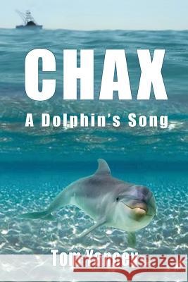 Chax: A Dolphin's Song Tom Yancey Jeanie Caldwell Yancey Jim Caswell 9780692636558 Chax: A Dolphin's Song