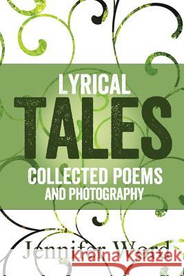 Lyrical Tales: Collected Poems and Photography Jennifer Word 9780692638248 Emp Publishing