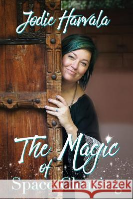 The Magic of Space Clearing Jodie Harvala 9780692638552