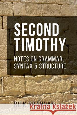 Second Timothy: Notes on Grammar, Syntax, and Structure Rick Brannan 9780692638576 Appian Way Press