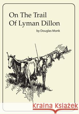 On The Trail Of Lyman Dillon Monk, Douglas J. 9780692639863 Douglas Monk