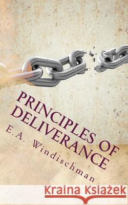 Principles of Deliverance: You Can be Set Free from Demonic Forces Windischman, E. a. 9780692640197 Kingdom Paradigm, LLC