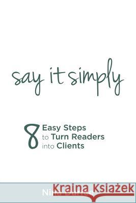 Say it Simply: 8 Easy Steps to Turn Readers into Clients. Durfee, Nina 9780692641637