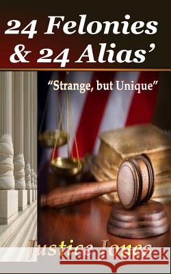 24 Felonies & 24 Alias' Justice Jones Marianna Culp Parice C. Parker 9780692641828