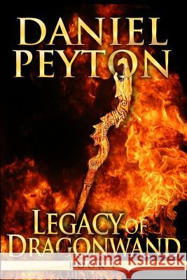 Legacy of Dragonwand: Book 1 Peyton, Daniel 9780692642047