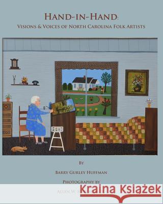 Hand-in-Hand: Visions & Voices of North Carolina Folk Artists Huffman Jr, Allen W. 9780692642207 Barry Gurley Huffman