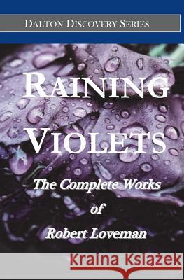 Raining Violets: The Complete Works of Robert Loveman Robert Loveman Ethan W. Dempsey 9780692642719 Ultima Thule Publishing