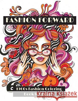 Fashion Forward: 1960s Fashion Coloring Book for Adults Lightburst Media 9780692642832 Lightburst Media