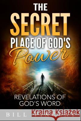 The Secret Place of God's Power: Revelations of God's Word Bill Vincent 9780692643105 Revival Waves of Glory Ministries