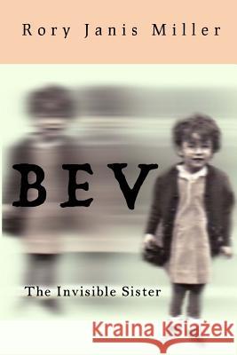 Bev: The Invisible Sister Rory Janis Miller 9780692645185 Pine Top Press