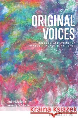 Original Voices: Homeless and Formerly Homeless Women's Writings Mary's Place Women Julie Gardner Pat Schneider 9780692645468 Mary's Place