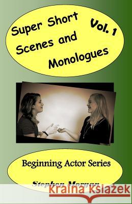 Super Short Scenes and Monologues Vol. 1 Stephen Morgan 9780692647868