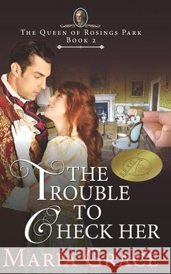 The Trouble to Check Her: A Pride and Prejudice Variation Maria Grace 9780692647981