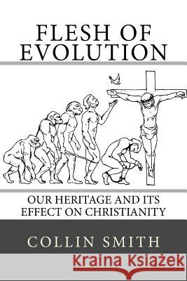 Flesh of Evolution: Our Heritage and its Effect on Christianity Smith, Collin 9780692648230 Smith