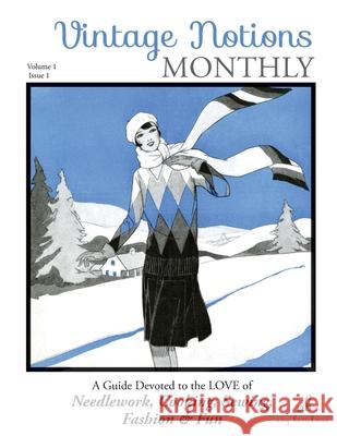 Vintage Notions Monthly - Issue 1: A Guide Devoted to the Love of Needlework, Cooking, Sewing, Fashion & Fun Amy Barickman 9780692648575
