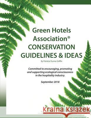 Green Hotels Conservation Guidelines and Ideas: Learn How to Green Your Property Patricia Griffin 9780692648971