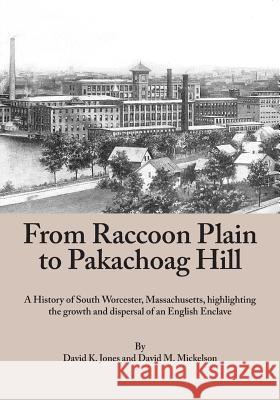 From Raccoon Plain to Pakachoag Hill: A History of South Worcester, Massachusetts highlighting the growth and dispersal of an English Enclave Mickelson, David M. 9780692649350 Glade Street Press