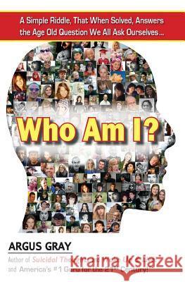 Who Am I?: A Simple Riddle, That When Solved, Answers The Age Old Question We All Ask Ourselves... Gray, Argus 9780692649572 Disillusionment Press