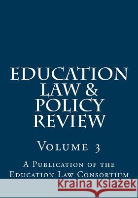 Education Law & Policy Review: Volume 3 John Dayton Dr John Dayton 9780692649879 Education Law Consortium