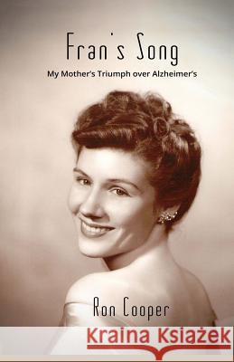 Fran's Song: My Mother's Triumph over Alzheimer's Cooper, Ron 9780692651056 Ron Cooper Publishing