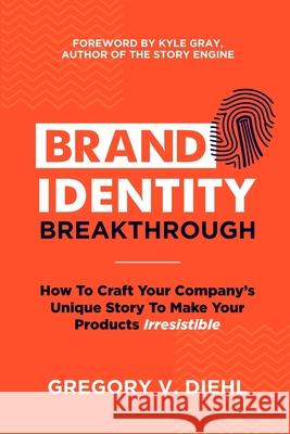 Brand Identity Breakthrough: How to Craft Your Company's Unique Story to Make Your Products Irresistible Gregory V. Diehl Alex Miranda 9780692651872 Identity Books