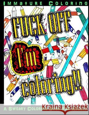 Fuck Off I'm Coloring!! Immature Coloring Lin Watchorn 9780692651902 Green Cow Inc