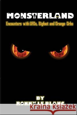 Monsterland: Encounters with UFOs, Bigfoot and Orange Orbs Le Blanc, Ronny 9780692652374 Blue Tiger Publishing