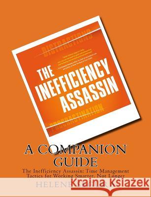 A Companion Guide for: The Inefficiency Assassin: Time Management Tactics for Working Smarter, Not Longer Helene Segura 9780692652718 Hacienda Oaks Press