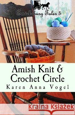 Amish Knit & Crochet Circle: Smicksburg Tales 5 Karen Anna Vogel 9780692653043