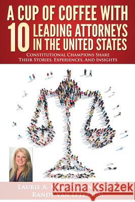 A Cup of Coffee With 10 Leading Attorneys In The United States: Constitutional Champions Share Their Stories, Experiences, And Insights Van Ittersum, Randy 9780692653074 Rutherford Publishing House