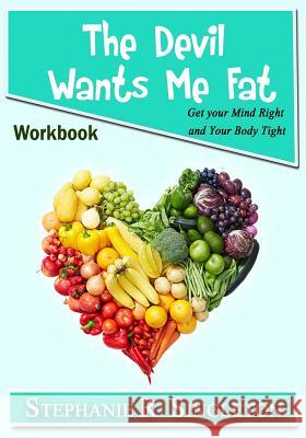 The Devil Wants Me Fat: Get Your Mind Right and Your Body Tight Workbook Stephanie R. Singleton 9780692653777 Pause-66 Publishing