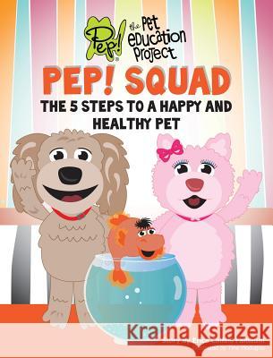 PEP! Squad: The 5 Steps to a Happy and Healthy Pet Falbaum, Erica Callais 9780692655436 Pet Education Project